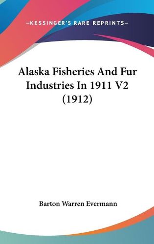 Cover image for Alaska Fisheries and Fur Industries in 1911 V2 (1912)