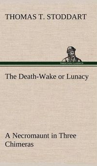 Cover image for The Death-Wake or Lunacy; a Necromaunt in Three Chimeras