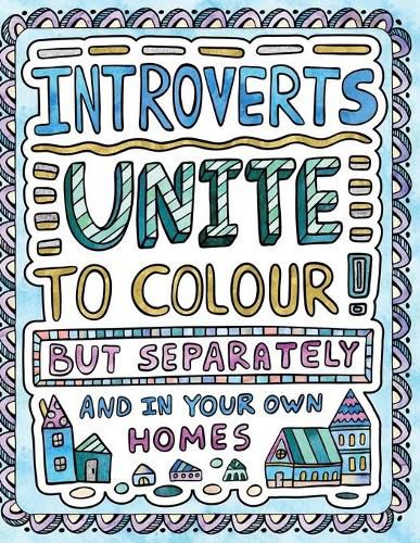 Cover image for Introverts Unite to Colour! But Separately and In Your Own Homes: A Comically Calming Adult Colouring Book for Introverts