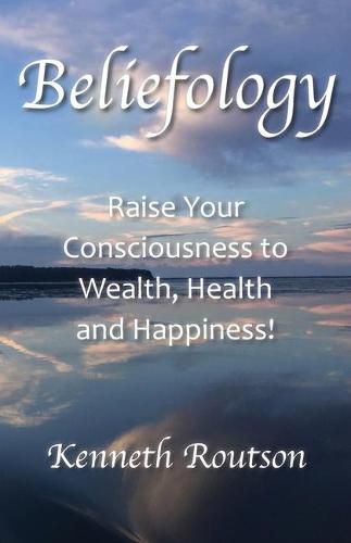 Cover image for Beliefology: Raise Your Consciousness to Health, Wealth and Happiness