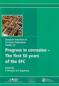 Cover image for The Progress in Corrosion - The First 50 Years of the EFC