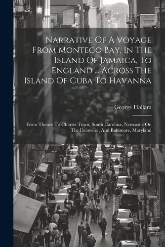 Cover image for Narrative Of A Voyage From Montego Bay, In The Island Of Jamaica, To England ... Across The Island Of Cuba To Havanna