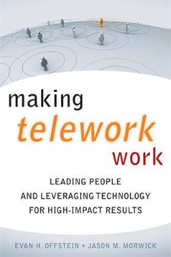 Making Telework Work: Leading People and Leveraging Technology for High-Impact Results