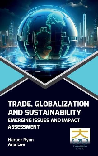 Cover image for Trade, Globalization And Sustainability: Emerging Issues And Impact Assessment