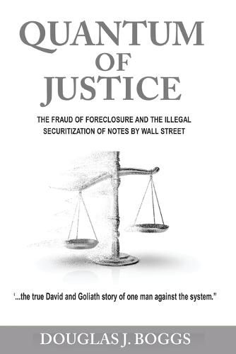 Cover image for Quantum of Justice - The Fraud of Foreclosure and the Illegal Securitization of Notes by Wall Street