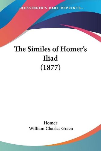 Cover image for The Similes of Homer's Iliad (1877)