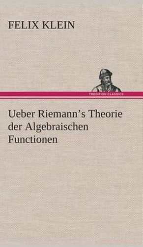 Cover image for Ueber Riemann's Theorie der Algebraischen Functionen