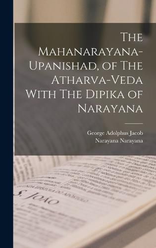 The Mahanarayana-Upanishad, of The Atharva-Veda With The Dipika of Narayana