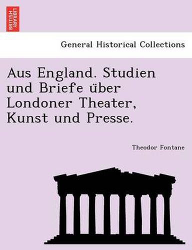 Cover image for Aus England. Studien Und Briefe U Ber Londoner Theater, Kunst Und Presse.