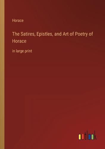 Cover image for The Satires, Epistles, and Art of Poetry of Horace