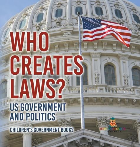 Cover image for Who Creates Laws? US Government and Politics Children's Government Books