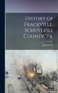 Cover image for History of Frackville, Schuylkill County, Pa.