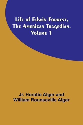 Cover image for Life of Edwin Forrest, the American Tragedian. Volume 1