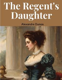 Cover image for The Regent's Daughter