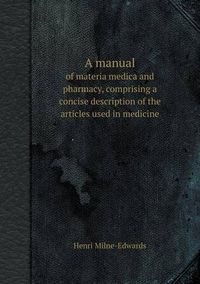 Cover image for A Manual of Materia Medica and Pharmacy, Comprising a Concise Description of the Articles Used in Medicine