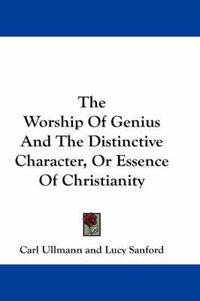 Cover image for The Worship of Genius and the Distinctive Character, or Essence of Christianity