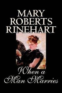 Cover image for When a Man Marries by Mary Roberts Rinehart, Fiction
