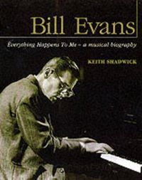 Cover image for Bill Evans: Everything Happens to Me: A Musical Biography