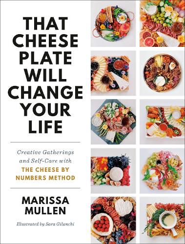 Cover image for That Cheese Plate Will Change Your Life: Creative Gatherings and Self-Care with the Cheese By Numbers Method