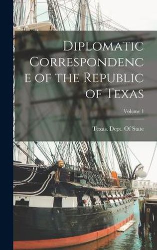 Cover image for Diplomatic Correspondence of the Republic of Texas; Volume 1