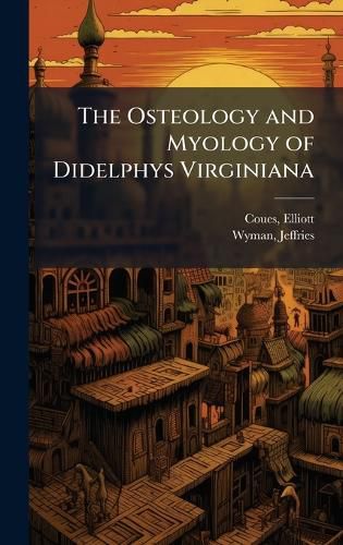 Cover image for The Osteology and Myology of Didelphys Virginiana