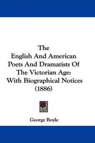 Cover image for The English and American Poets and Dramatists of the Victorian Age: With Biographical Notices (1886)