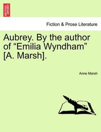 Cover image for Aubrey. by the Author of Emilia Wyndham [A. Marsh].