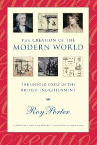 Cover image for The Creation of the Modern World: The Untold Story of the British Enlightenment