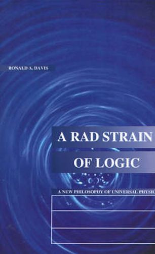 Cover image for A Rad Strain of Logic: A New Philosophy of Universal Physics