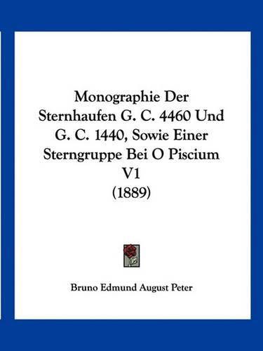 Cover image for Monographie Der Sternhaufen G. C. 4460 Und G. C. 1440, Sowie Einer Sterngruppe Bei O Piscium V1 (1889)