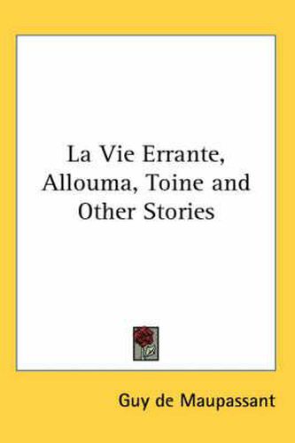 Cover image for La Vie Errante, Allouma, Toine and Other Stories