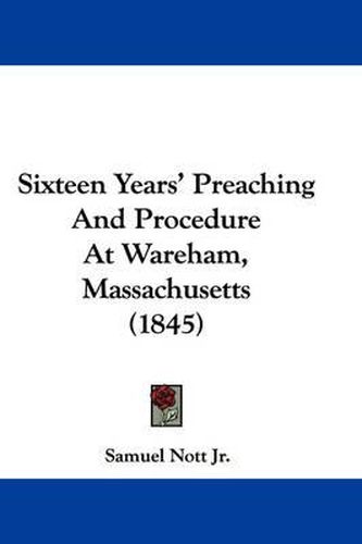 Cover image for Sixteen Years' Preaching and Procedure at Wareham, Massachusetts (1845)