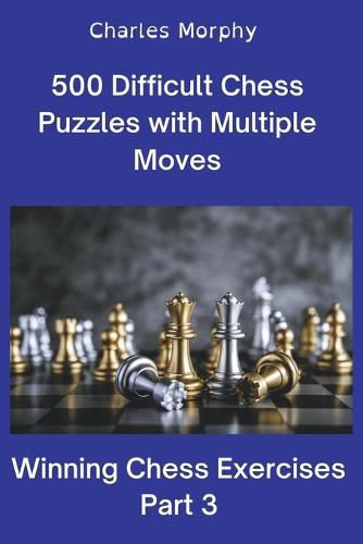 Cover image for 500 Difficult Chess Puzzles with Multiple Moves, Part 3