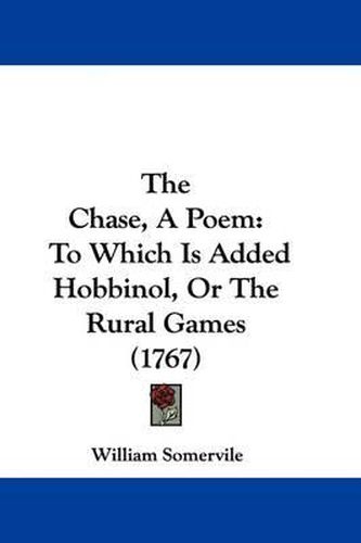 Cover image for The Chase, a Poem: To Which Is Added Hobbinol, or the Rural Games (1767)