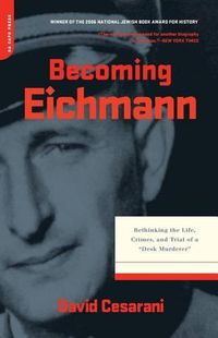 Cover image for Becoming Eichmann: Rethinking the Life, Crimes and Trial of a Desk Murderer