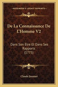 Cover image for de La Connaissance de L'Homme V2: Dans Son Etre Et Dans Ses Rapports (1775)