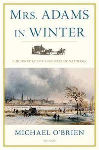 Cover image for Mrs. Adams in Winter: A Journey in the Last Days of Napoleon