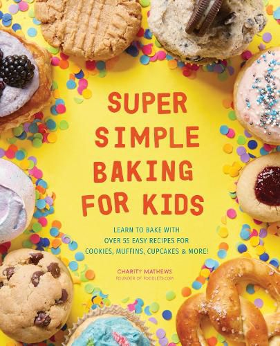 Cover image for Super Simple Baking for Kids: Learn to Bake with Over 55 Easy Recipes for Cookies, Muffins, Cupcakes and More!