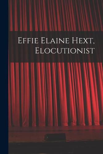 Cover image for Effie Elaine Hext, Elocutionist [microform]