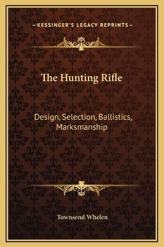Cover image for The Hunting Rifle: Design, Selection, Ballistics, Marksmanship