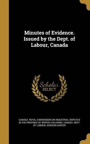 Cover image for Minutes of Evidence. Issued by the Dept. of Labour, Canada