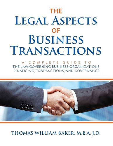 The Legal Aspects of Business Transactions: A Complete Guide to the Law Governing Business Organization, Financing, Transactions, and Governance