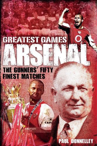 Cover image for Arsenal Greatest Games: The Gunners' Fifty Finest Matches