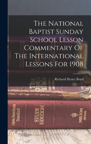 Cover image for The National Baptist Sunday School Lesson Commentary Of The International Lessons For 1908