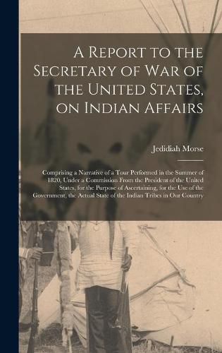 Cover image for A Report to the Secretary of War of the United States, on Indian Affairs [microform]