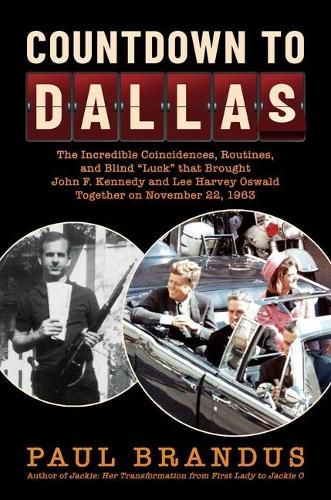 Countdown to Dallas: The Incredible Coincidences, Routines, and Blind  Luck  that Brought John F. Kennedy and Lee Harvey Oswald Together on November 22, 1963