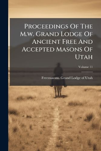Cover image for Proceedings of the M.W. Grand Lodge of Ancient Free and Accepted Masons of Utah, Volume 11