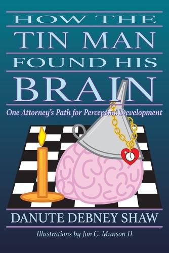 Cover image for How the Tin Man Found His Brain: One Attorney's Path for Perceptual Development