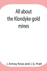 Cover image for All about the Klondyke gold mines