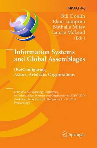 Cover image for Information Systems and Global Assemblages: (Re)configuring Actors, Artefacts, Organizations: IFIP WG 8.2 Working Conference, IS&O 2014, Auckland, New Zealand, December 11-12, 2014, Proceedings